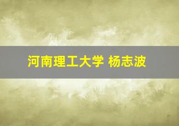 河南理工大学 杨志波